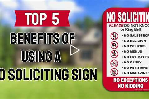 The Top Five Advantages of utilizing a No Soliciting Sign for home.