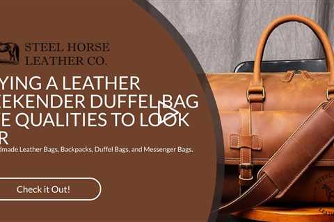 5 Qualities to Look for in a Leather Weekender Duffel Bag