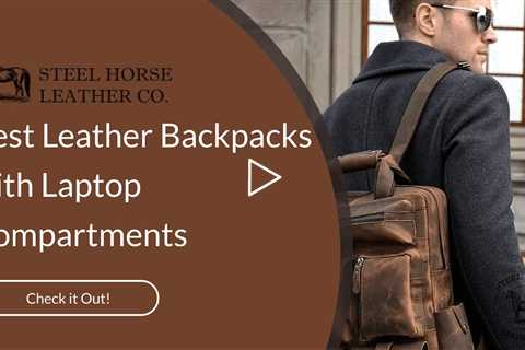 Best Leather Backpacks with Laptop Compartments