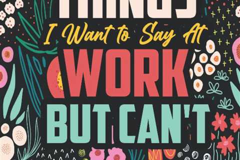 Things I Want to Say At Work But Can’t: A Funny and Snarky Swear Word Coloring Book for Adults with ..