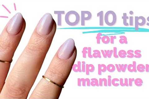 My TOP 10 TIPS for a flawless dip powder manicure at home