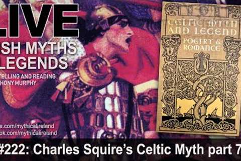 LIVE IRISH MYTHS EPISODE #222: Charles Squire's Celtic Myth part 7