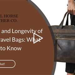 Durability and Longevity of Leather Travel Bags: What You Need to Know