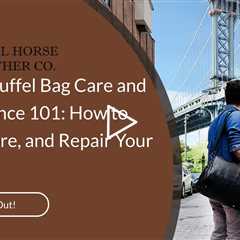 Leather Duffel Bag Care and Maintenance 101: How to Clean, Store, and Repair Your Bag