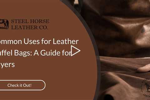 Common Uses for Leather Duffel Bags: A Guide for Buyers