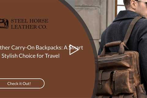 Leather Carry-On Backpacks: A Smart and Stylish Choice for Travel