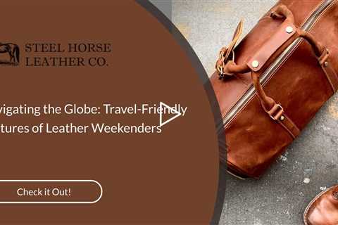 Navigating the Globe: Travel-Friendly Features of Leather Weekenders