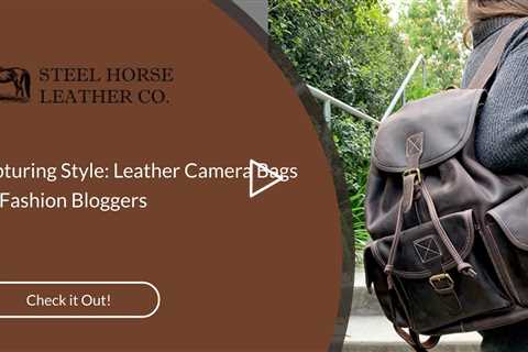 Capturing Style: Leather Camera Bags for Fashion Bloggers