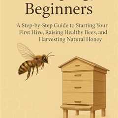 Beginner’s Guide to Starting Your First Beehive