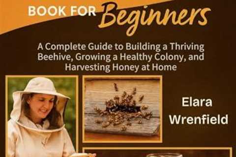 Backyard Beekeeping: A Beginner's Complete Guide